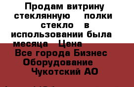 Продам витрину стеклянную, 4 полки (стекло), в использовании была 3 месяца › Цена ­ 9 000 - Все города Бизнес » Оборудование   . Чукотский АО